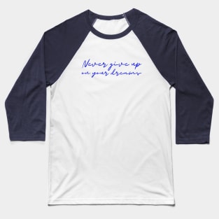 Never give up on your dreams! Baseball T-Shirt